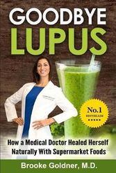 Cover Art for 9781516994021, Goodbye Lupus: How a Medical Doctor Healed Herself Naturally With Supermarket Foods by Goldner M.d., Brooke