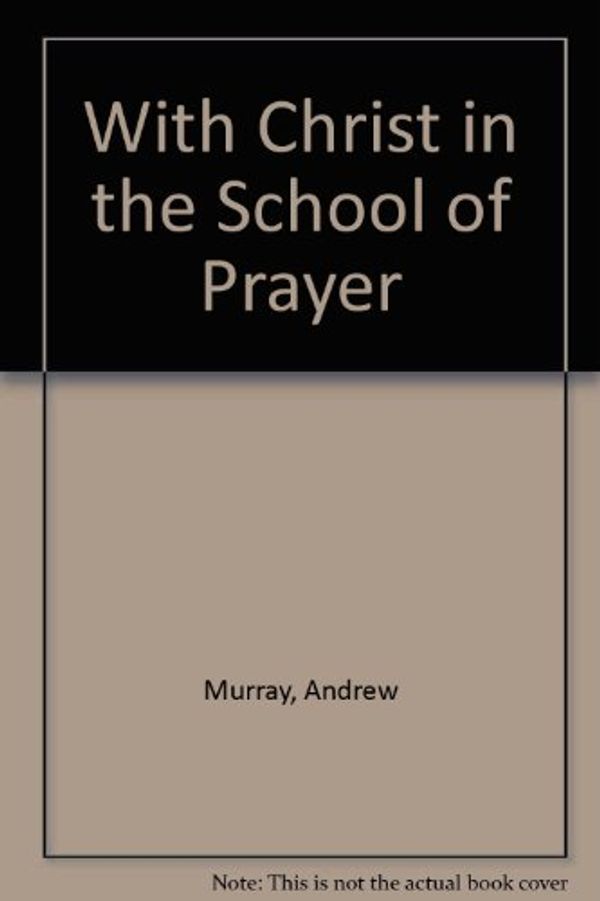 Cover Art for 9780900284557, With Christ in the School of Prayer by Andrew Murray