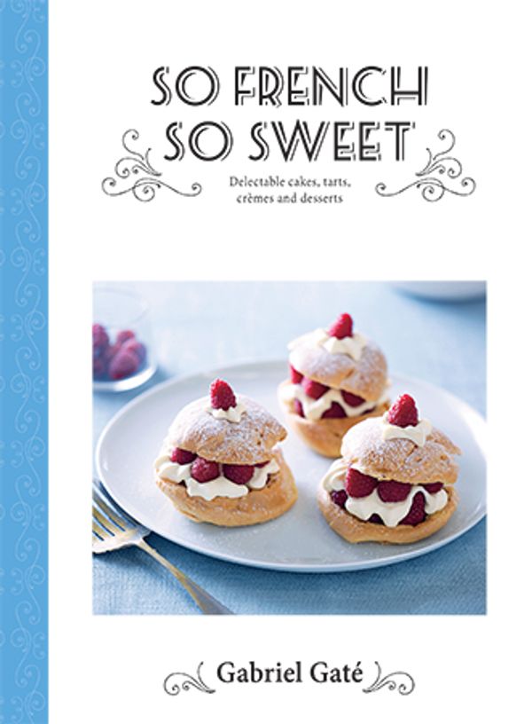 Cover Art for 9781743793015, So French So Sweet: Delectable Cakes, Tarts, Cremes and Desserts by Gabriel Gate