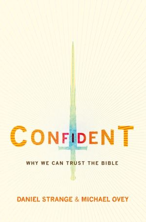 Cover Art for 9781781915547, Confident- Why we can trust the Bible by Daniel Strange