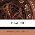 Cover Art for 9781142225162, Heather by Ernest George Henham