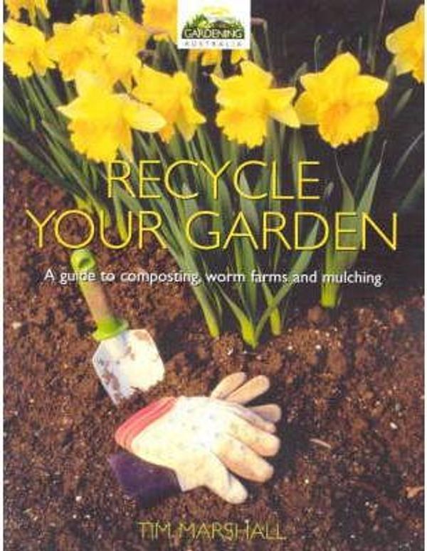 Cover Art for 9780733309847, Recycle Your Garden by Tim Marshall