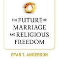 Cover Art for 9781621574514, The Future of Marriage and Religious Freedom by Ryan T. Anderson