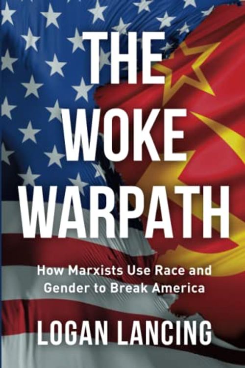 Cover Art for 9798985993202, THE WOKE WARPATH: How Marxists Use Race and Gender to Break America by Logan Lancing