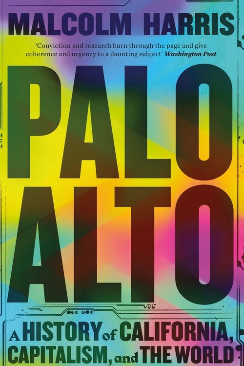 Cover Art for 9781529430875, Palo Alto: A History of California, Capitalism, and the World by Malcom Harris