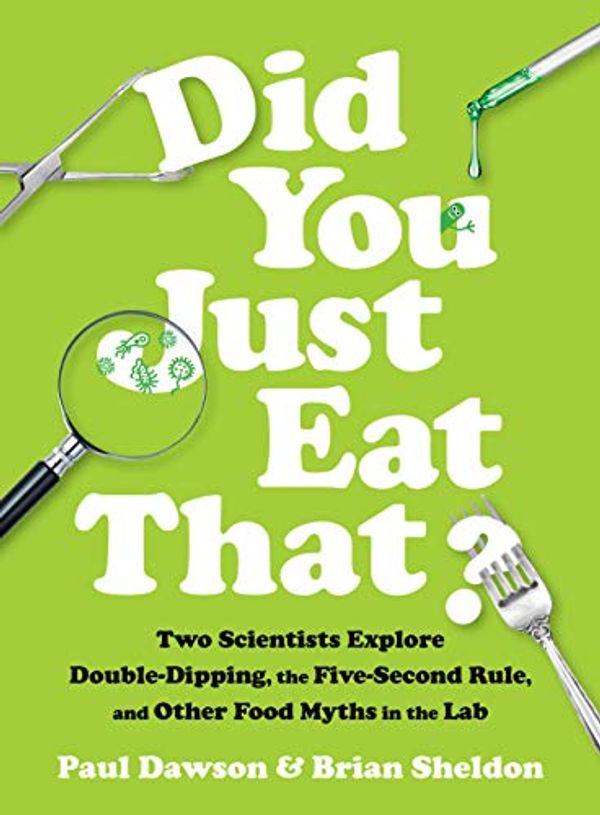 Cover Art for B07BLMT2Q7, Did You Just Eat That?: Two Scientists Explore Double-Dipping, the Five-Second Rule, and other Food Myths in the Lab by Paul Dawson, Brian Sheldon