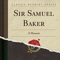 Cover Art for 9781332793860, Sir Samuel Baker: A Memoir (Classic Reprint) by T. Douglas Murray