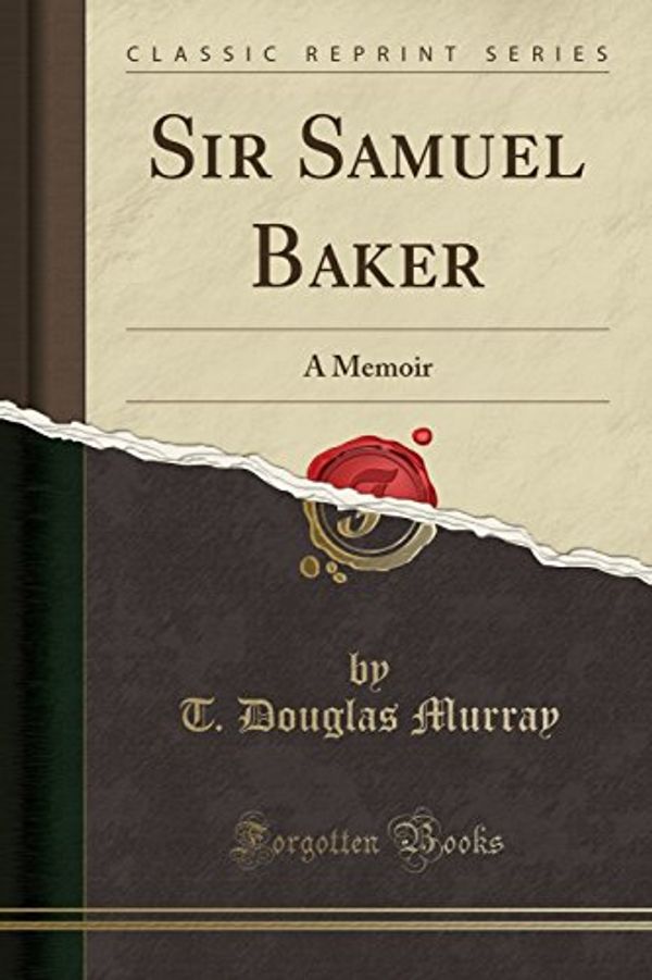 Cover Art for 9781332793860, Sir Samuel Baker: A Memoir (Classic Reprint) by T. Douglas Murray