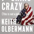 Cover Art for 9780525533870, Trump is F*cking Crazy by Keith Olbermann