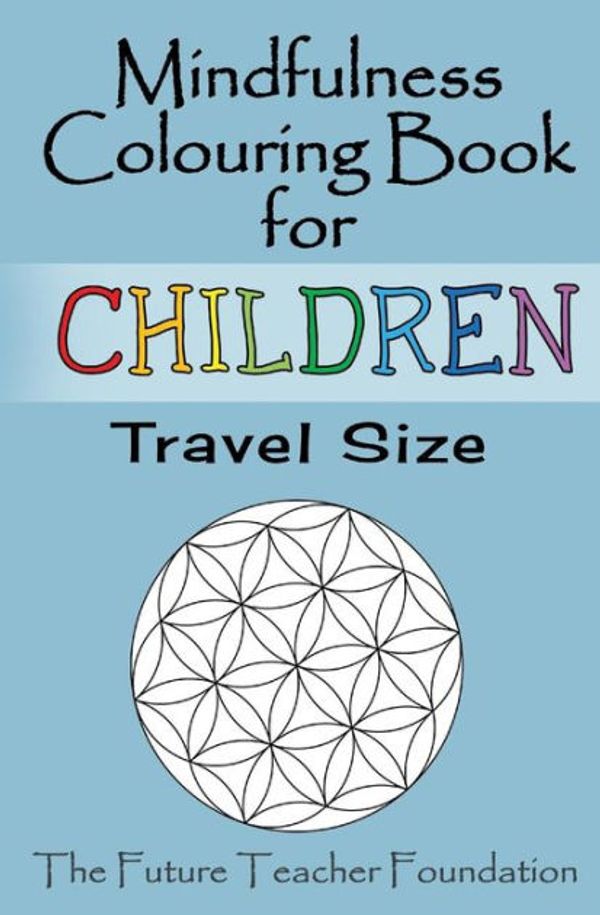 Cover Art for 9781514772133, Mindfulness Colouring Book for Children Travel SizeA Fantastic and Portable Introduction to Mindfu... by The Future Teacher Foundation
