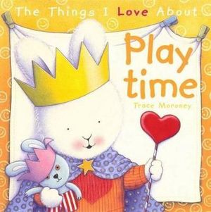Cover Art for 9781742116594, The Things I Love About Playtime by Trace Moroney