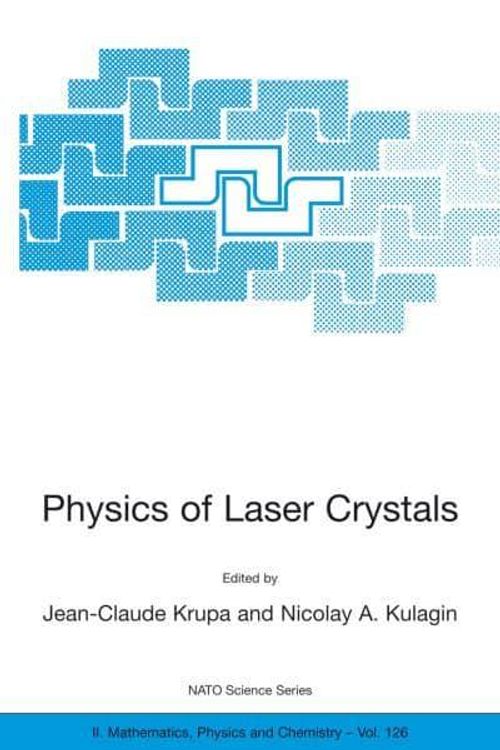 Cover Art for 9781402016769, Physics of Laser Crystals: Proceedings of the NATO Advanced Research Workshop, Kharkov-Stary Saltov, from 26 August to 2 September 2003 (NATO Science Series II: Mathematics, Physics and Chemistry) by Nicolay A. Kulagin (Edited by) and Jean-Claude Krupa (Edited by)