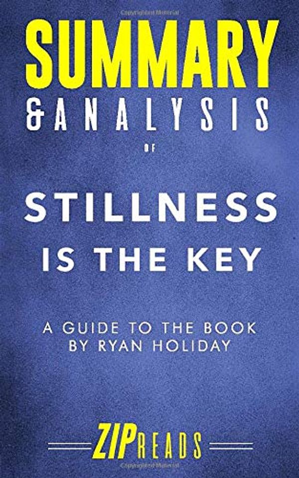 Cover Art for 9781708008437, Summary & Analysis of Stillness is the Key: A Guide to the Book by Ryan Holiday by Zip Reads