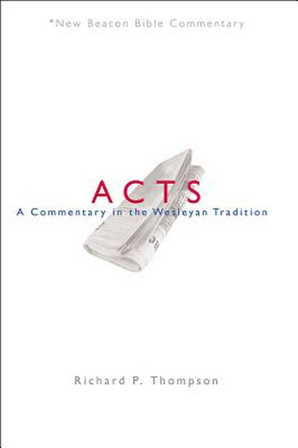 Cover Art for 9780834132399, Nbbc, Acts: A Commentary in the Wesleyan Tradition (New Beacon Bible Commentary) by Richard P. Thompson