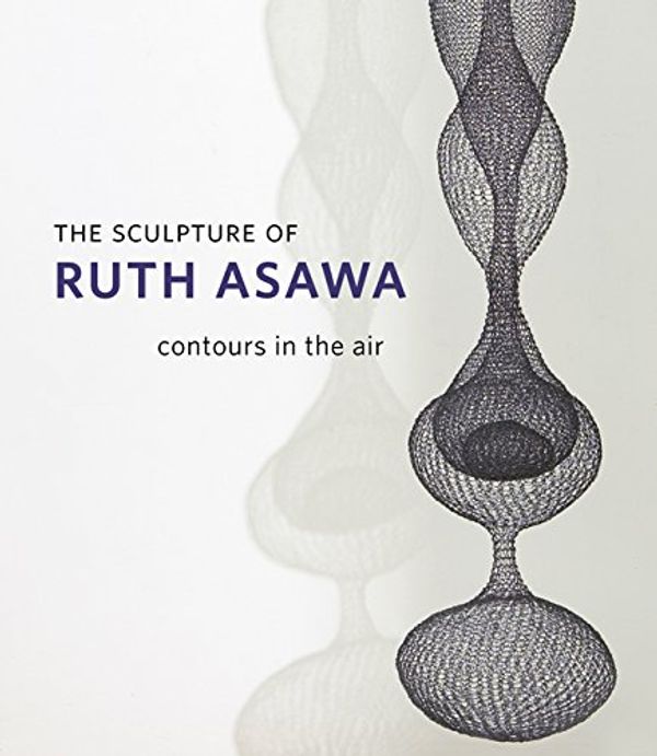 Cover Art for 9780520250444, The Sculpture of Ruth Asawa: Contours in the Air by Daniell Cornell