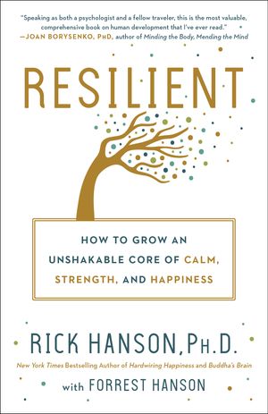 Cover Art for 9780451498861, Resilient: How to Grow an Unshakable Core of Calm, Strength, and Happiness by Rick Hanson, Forrest Hanson