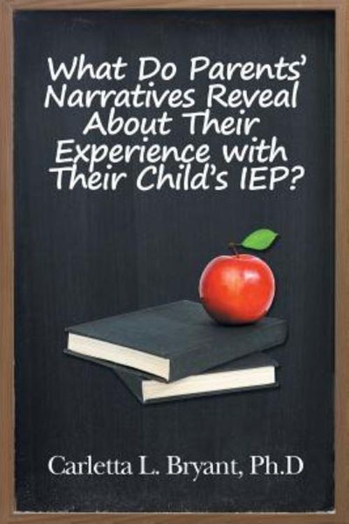 Cover Art for 9781524605667, What Do Parents' Narratives Reveal about Their Experience with Their Child's IEP? by Carletta L. Bryant Ph. D.