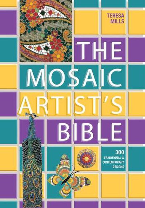 Cover Art for 9781570768439, The Mosaic Artist's Bible: 300 Traditional and Comtemporary Designs by Teresa Mills