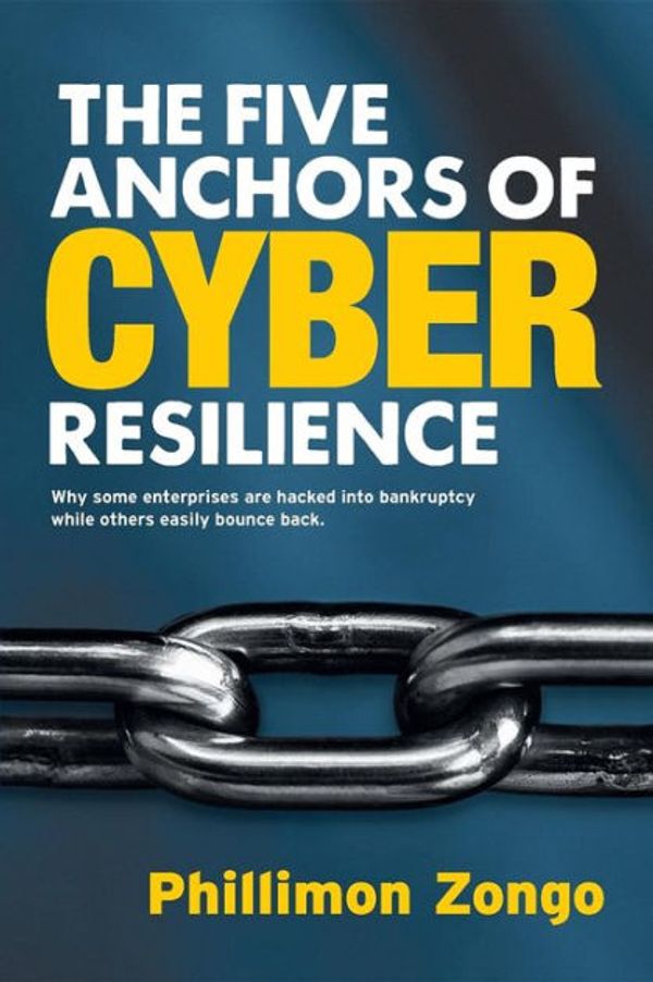 Cover Art for 9780648007845, The Five Anchors of Cyber ResilienceWhy Some Enterprises Are Hacked Into Bankruptcy... by Phillimon Zongo
