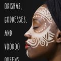 Cover Art for 9781633411265, Orishas, Goddesses, and Voodoo Queens: The Divine Feminine in the African Religious Traditions by Lilith Dorsey