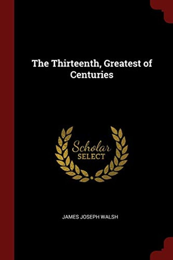 Cover Art for 9781375495646, The Thirteenth Greatest of Centuries by James Joseph Walsh