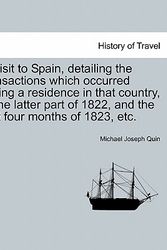 Cover Art for 9781241502737, A   Visit to Spain, Detailing the Transactions Which Occurred During a Residence in That Country, in the Latter Part of 1822, and the First Four Month by Michael Joseph Quin