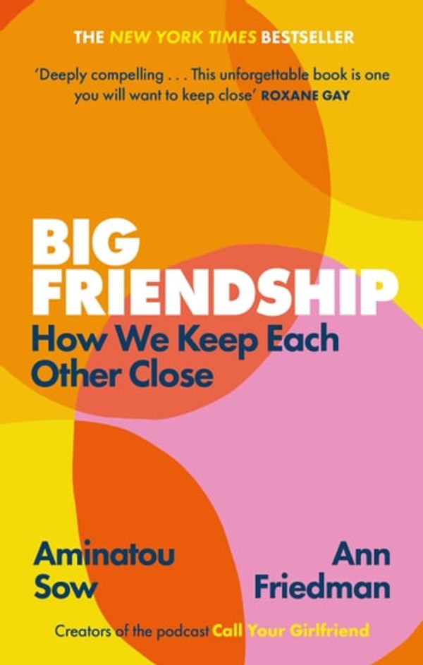 Cover Art for 9780349013015, Big Friendship: How We Keep Each Other Close by Aminatou Sow, Ann Friedman