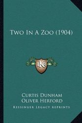 Cover Art for 9781167193828, Two in a Zoo (1904) by Curtis Dunham, Oliver Herford