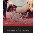 Cover Art for 9781508862901, The My Lai Massacre: The History of the Vietnam War's Most Notorious Atrocity by Charles River Editors