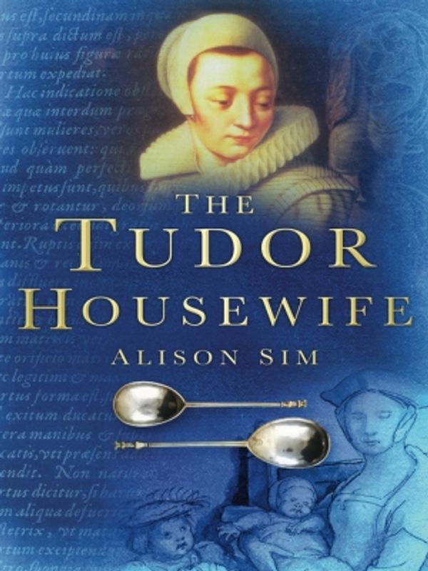 Cover Art for 9780752468303, The Tudor Housewife by Alison Sim