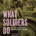 Cover Art for 9780226923116, What Soldiers Do by Mary Louise Roberts