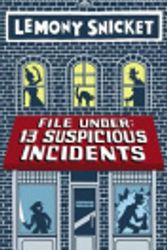 Cover Art for 9780316284028, File Under: 13 Suspicious Incidents by Lemony Snicket