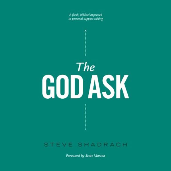 Cover Art for B00NAFMSPW, The God Ask: A Fresh, Biblical Approach to Personal Support Raising by Steve Shadrach