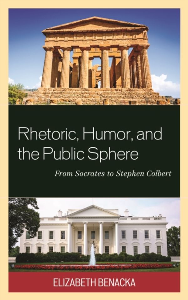 Cover Art for 9781498519861, Rhetoric, Humor, and the Public SphereFrom Socrates to Stephen Colbert by Elizabeth Benacka