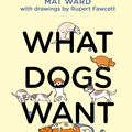 Cover Art for 9781526639967, What Dogs Want by Mat Ward