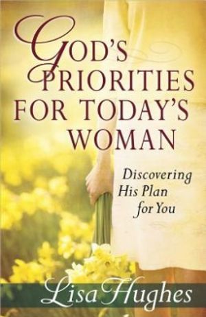 Cover Art for 9780736930604, God's Priorities for Today's Woman by Lisa Hughes