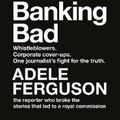 Cover Art for 9780733340116, Banking Bad: How Corporate Greed and Broken Governance Failed Australia by Adele Ferguson