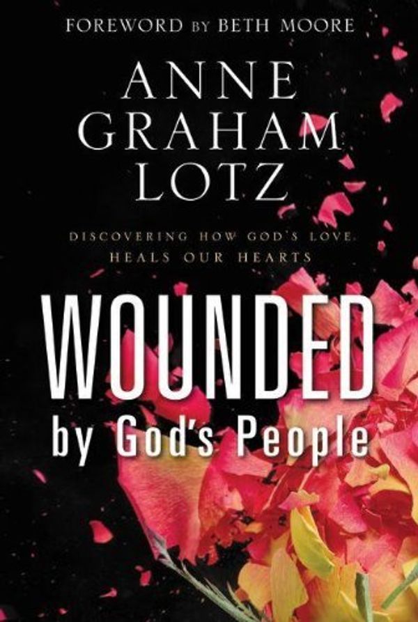 Cover Art for B01FIWR656, Wounded by God's People: Discovering How God's Love Heals Our Hearts by Anne Graham Lotz (2013-08-21) by Anne Graham Lotz