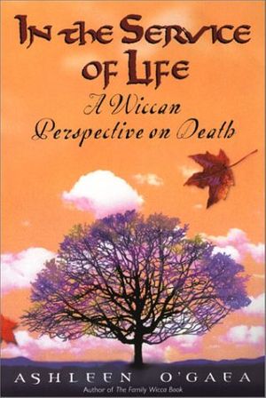 Cover Art for 9780806524443, In the Service of Life: A Wiccan Perspective on Death by O'Gaea, Ashleen