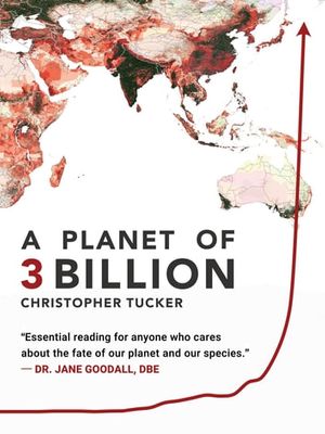Cover Art for 9780578515311, A Planet of 3 Billion: Mapping Humanity's Long History of Ecological Destruction and Finding Our Way to a Resilient Future A Global Citizen's Guide to Saving the Planet by Christopher Kevin Tucker