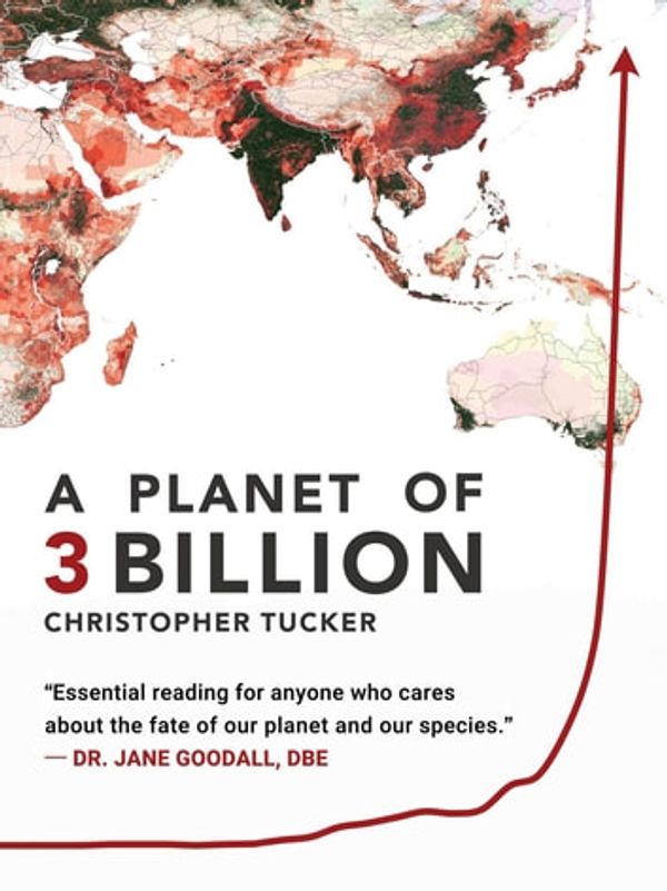 Cover Art for 9780578515311, A Planet of 3 Billion: Mapping Humanity's Long History of Ecological Destruction and Finding Our Way to a Resilient Future A Global Citizen's Guide to Saving the Planet by Christopher Kevin Tucker