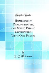 Cover Art for 9780331074017, Homeopathy Demonstrated, and Young Physic Contrasted With Old Physic (Classic Reprint) by J. C. Peterson