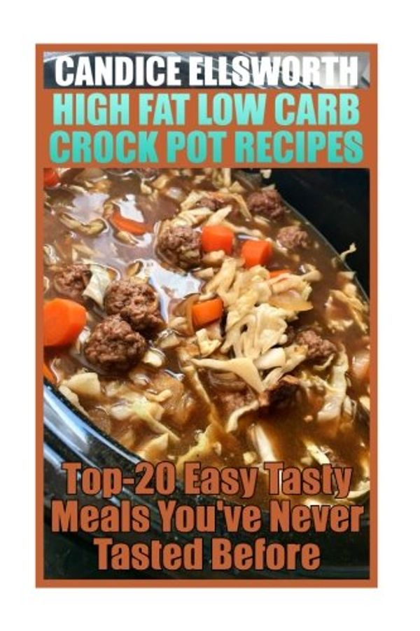 Cover Art for 9781979578240, High Fat Low Carb Crock Pot Recipes: Top-20 Easy Tasty Meals You've Never Tasted Before by Candice Ellsworth