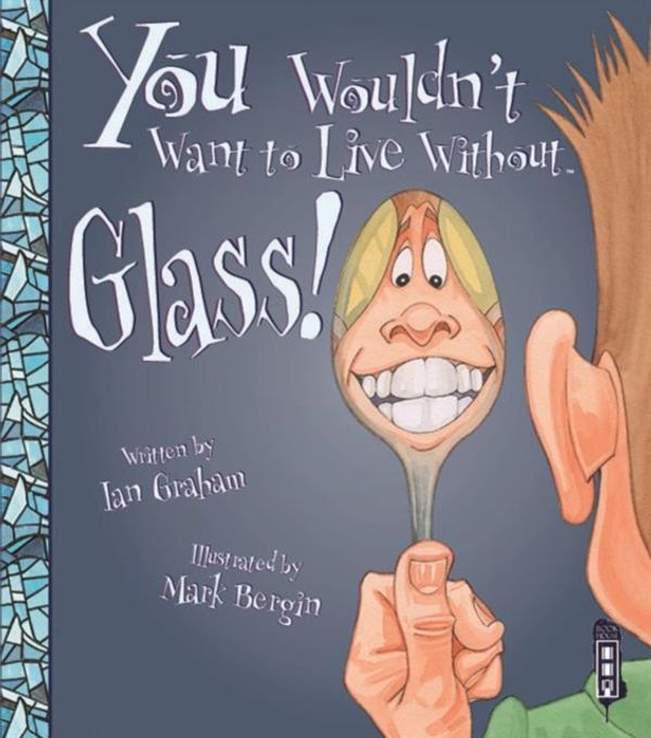 Cover Art for 9781911242284, You Wouldn't Want to Live Without Glass! by Ian Graham