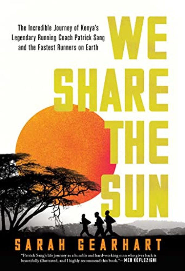 Cover Art for B0B4KK7VKN, We Share the Sun: The Incredible Journey of Kenya's Legendary Running Coach Patrick Sang and the Fastest Runners on Earth by Sarah Gearhart