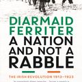 Cover Art for 9781847658821, A Nation and not a Rabble: The Irish Revolutions 1913-23 by Diarmaid Ferriter