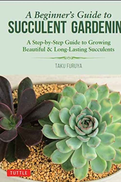 Cover Art for 9780804851190, A Beginner's Guide to Succulent GardeningA Step-by-Step Guide to Growing Beautiful and L... by Taku Furuya