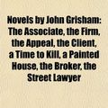 Cover Art for 9781155241951, Novels by John Grisham (Book Guide): The Associate, Ford County, a Time to Kill, the Confession, the Firm, Theodore Boone: Kid Lawyer by Books LLC