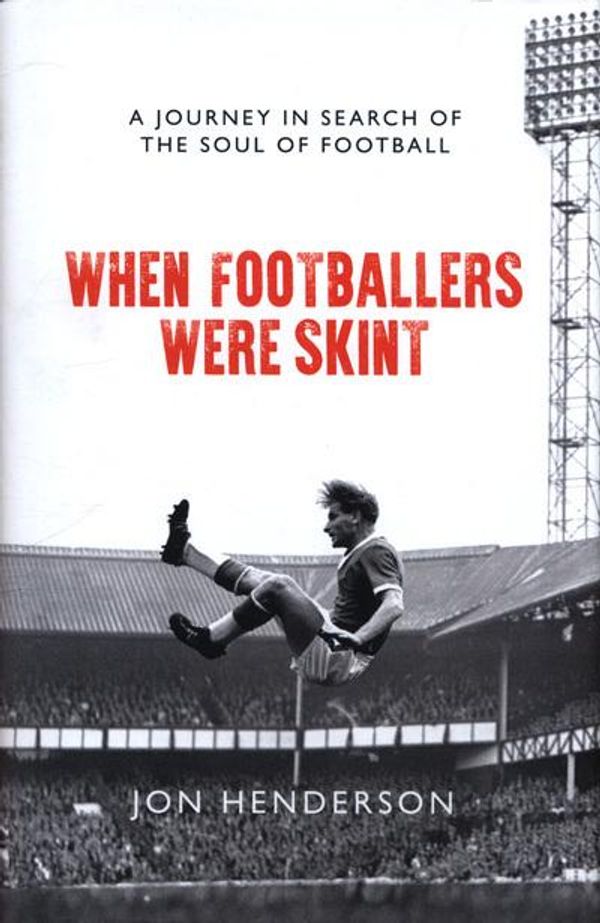 Cover Art for 9781785903847, When Footballers Were Skint - A Journey in Search of the Soul of Football by Jon Henderson
