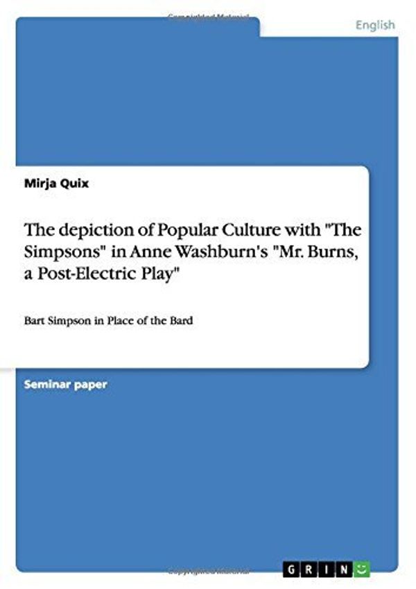 Cover Art for 9783668010055, The depiction of Popular Culture with "The Simpsons" in Anne Washburn's "Mr. Burns, a Post-Electric Play" by Mirja Quix